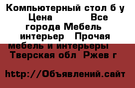 Компьютерный стол б/у › Цена ­ 3 500 - Все города Мебель, интерьер » Прочая мебель и интерьеры   . Тверская обл.,Ржев г.